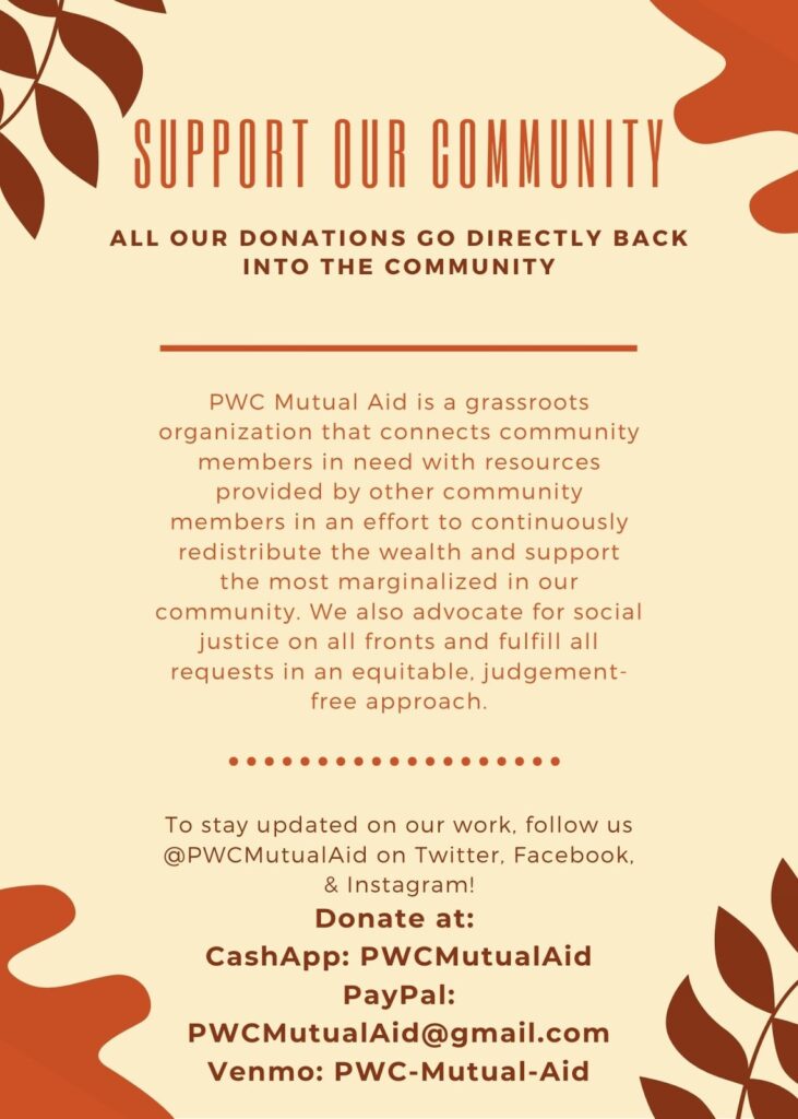 Support Our Community: All donations go directly back into the community. Donate at PayPal: PWCMutualAid@gmail.com, Venmo: PWC-Mutual-Aid or CashApp: PWCMutualAid
